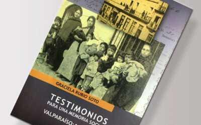 Testimonios para una memoria social. Valparaíso 1870-1917 / Graciela Rubio Soto